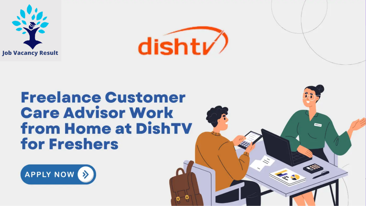 Freelance Customer Care Advisor Work from Home at DishTV for Freshers – Apply Now